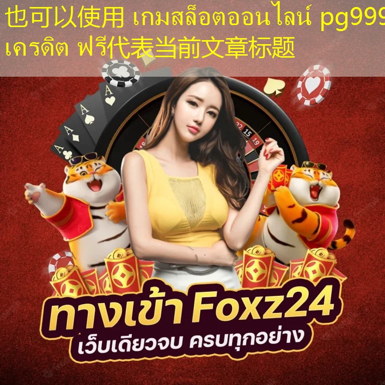  เกมสล็อตออนไลน์ pg999 เครดิต ฟรี